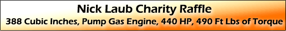 Nick Laub Charity Raffle 388 Cubic Inches, Pump Gas Engine, 440 HP, 490 Ft Lbs of Torque